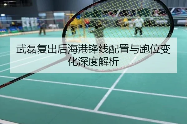 武磊复出后海港锋线配置与跑位变化深度解析