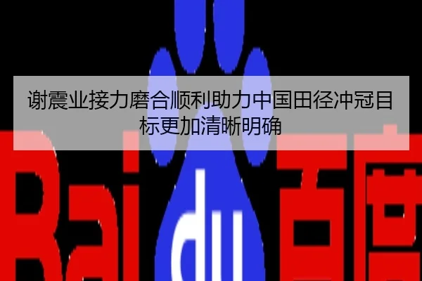 谢震业接力磨合顺利助力中国田径冲冠目标更加清晰明确