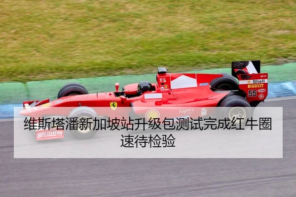 维斯塔潘新加坡站升级包测试完成红牛圈速待检验