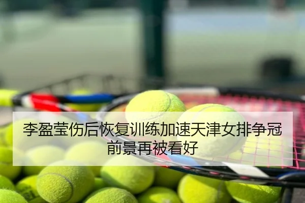 李盈莹伤后恢复训练加速天津女排争冠前景再被看好